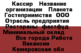 Кассир › Название организации ­ Планета Гостеприимства, ООО › Отрасль предприятия ­ Рестораны, фастфуд › Минимальный оклад ­ 35 000 - Все города Работа » Вакансии   . Кемеровская обл.,Прокопьевск г.